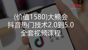 【抖音】完整版大熊会抖音热门技术2.0到5.0全套视频课程(价值1580)-智多资源网